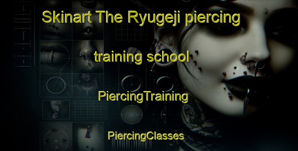 Skinart The Ryugeji piercing training school | PiercingTraining | PiercingClasses | SkinartTraining-Japan