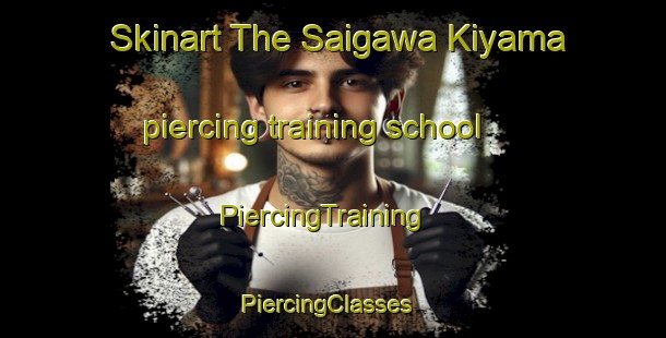 Skinart The Saigawa Kiyama piercing training school | PiercingTraining | PiercingClasses | SkinartTraining-Japan