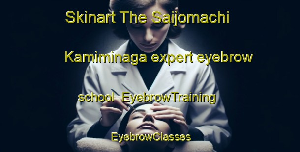 Skinart The Saijomachi Kamiminaga expert eyebrow school | EyebrowTraining | EyebrowClasses | SkinartTraining-Japan