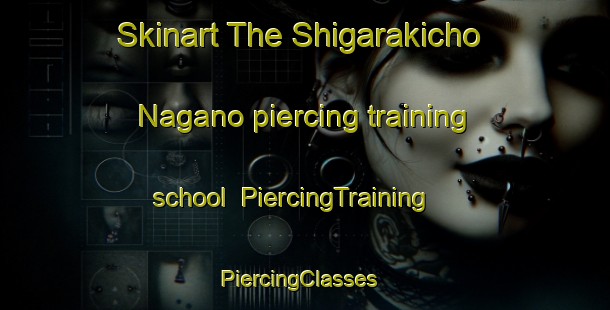 Skinart The Shigarakicho Nagano piercing training school | PiercingTraining | PiercingClasses | SkinartTraining-Japan