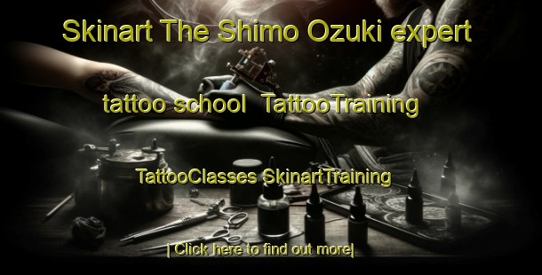 Skinart The Shimo Ozuki expert tattoo school | #TattooTraining #TattooClasses #SkinartTraining-Japan