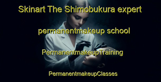 Skinart The Shimobukura expert permanentmakeup school | PermanentmakeupTraining | PermanentmakeupClasses | SkinartTraining-Japan