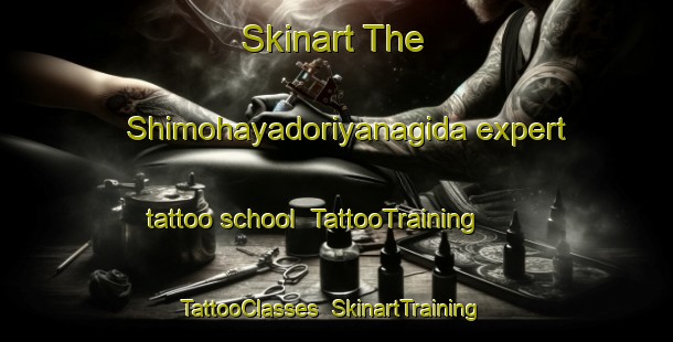 Skinart The Shimohayadoriyanagida expert tattoo school | TattooTraining | TattooClasses | SkinartTraining-Japan