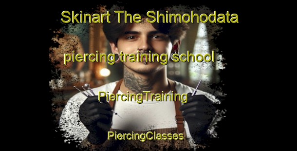 Skinart The Shimohodata piercing training school | PiercingTraining | PiercingClasses | SkinartTraining-Japan
