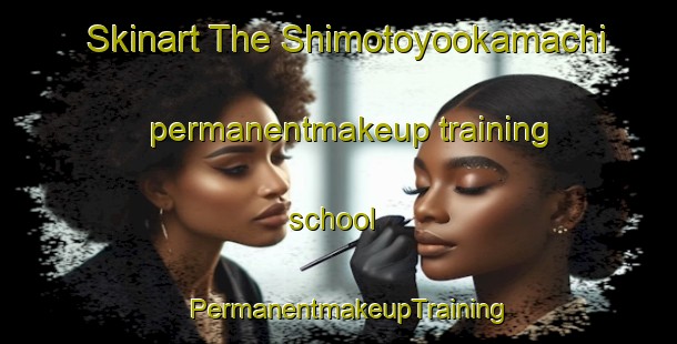 Skinart The Shimotoyookamachi permanentmakeup training school | PermanentmakeupTraining | PermanentmakeupClasses | SkinartTraining-Japan
