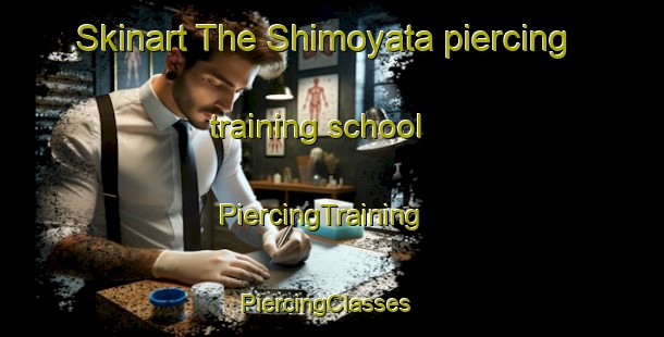 Skinart The Shimoyata piercing training school | PiercingTraining | PiercingClasses | SkinartTraining-Japan