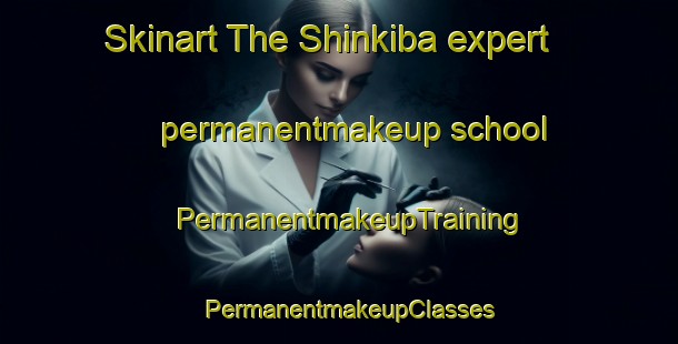 Skinart The Shinkiba expert permanentmakeup school | PermanentmakeupTraining | PermanentmakeupClasses | SkinartTraining-Japan