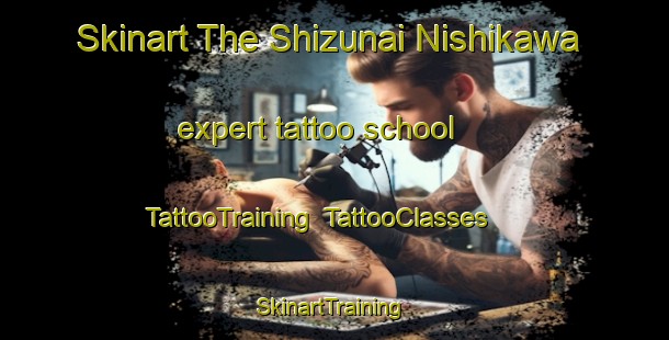 Skinart The Shizunai Nishikawa expert tattoo school | TattooTraining | TattooClasses | SkinartTraining-Japan