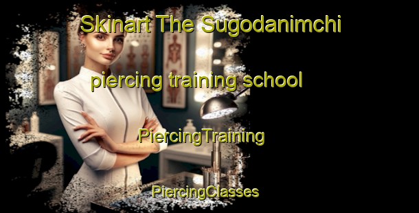 Skinart The Sugodanimchi piercing training school | PiercingTraining | PiercingClasses | SkinartTraining-Japan