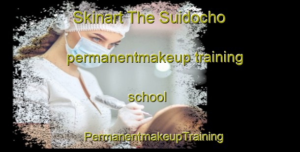 Skinart The Suidocho permanentmakeup training school | PermanentmakeupTraining | PermanentmakeupClasses | SkinartTraining-Japan