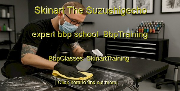 Skinart The Suzushigecho expert bbp school | BbpTraining | BbpClasses | SkinartTraining-Japan