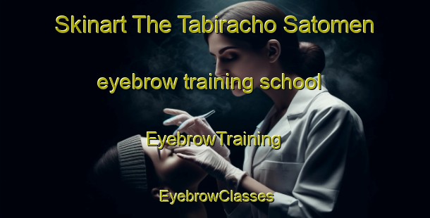 Skinart The Tabiracho Satomen eyebrow training school | EyebrowTraining | EyebrowClasses | SkinartTraining-Japan