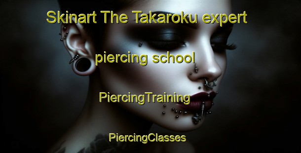 Skinart The Takaroku expert piercing school | PiercingTraining | PiercingClasses | SkinartTraining-Japan
