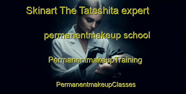 Skinart The Tateshita expert permanentmakeup school | PermanentmakeupTraining | PermanentmakeupClasses | SkinartTraining-Japan