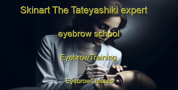 Skinart The Tateyashiki expert eyebrow school | EyebrowTraining | EyebrowClasses | SkinartTraining-Japan