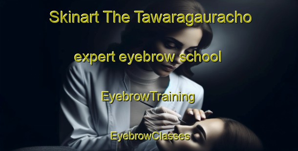 Skinart The Tawaragauracho expert eyebrow school | EyebrowTraining | EyebrowClasses | SkinartTraining-Japan