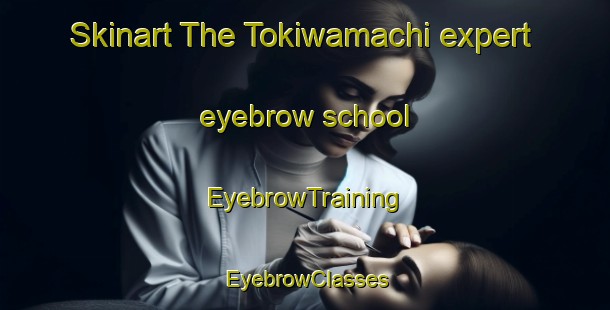Skinart The Tokiwamachi expert eyebrow school | EyebrowTraining | EyebrowClasses | SkinartTraining-Japan