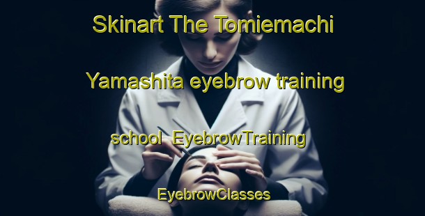 Skinart The Tomiemachi Yamashita eyebrow training school | EyebrowTraining | EyebrowClasses | SkinartTraining-Japan