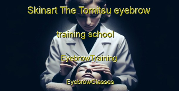 Skinart The Tomitsu eyebrow training school | EyebrowTraining | EyebrowClasses | SkinartTraining-Japan