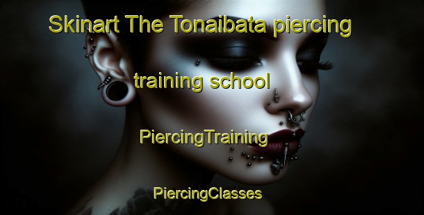 Skinart The Tonaibata piercing training school | PiercingTraining | PiercingClasses | SkinartTraining-Japan