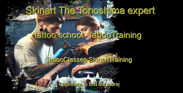 Skinart The Tonoshima expert tattoo school | #TattooTraining #TattooClasses #SkinartTraining-Japan