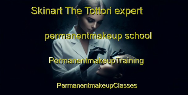 Skinart The Tottori expert permanentmakeup school | PermanentmakeupTraining | PermanentmakeupClasses | SkinartTraining-Japan