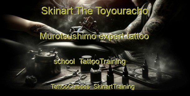 Skinart The Toyouracho Murotsushimo expert tattoo school | TattooTraining | TattooClasses | SkinartTraining-Japan