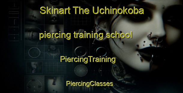 Skinart The Uchinokoba piercing training school | PiercingTraining | PiercingClasses | SkinartTraining-Japan