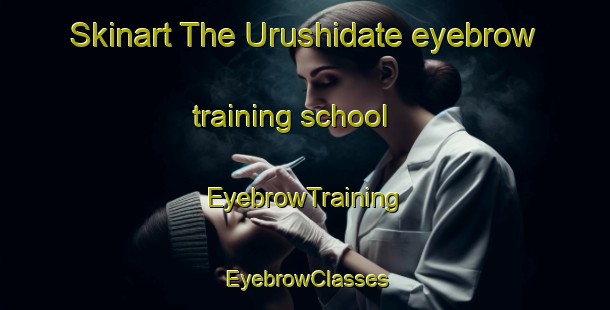 Skinart The Urushidate eyebrow training school | EyebrowTraining | EyebrowClasses | SkinartTraining-Japan