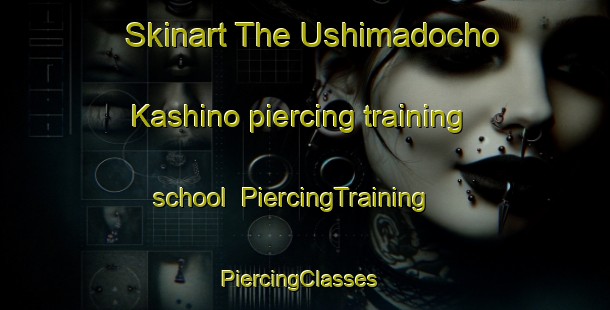 Skinart The Ushimadocho Kashino piercing training school | PiercingTraining | PiercingClasses | SkinartTraining-Japan