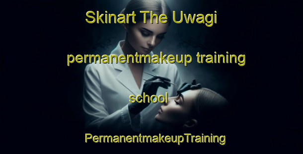Skinart The Uwagi permanentmakeup training school | PermanentmakeupTraining | PermanentmakeupClasses | SkinartTraining-Japan