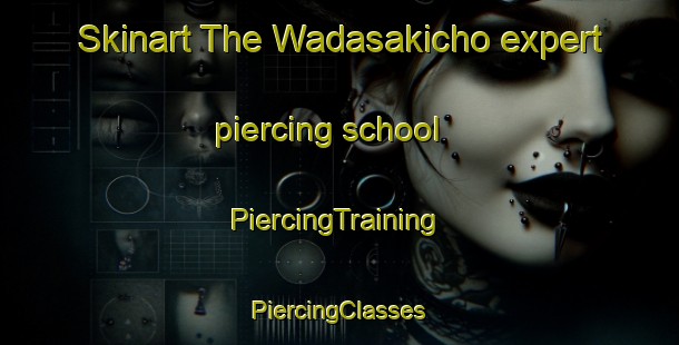 Skinart The Wadasakicho expert piercing school | #PiercingTraining #PiercingClasses #SkinartTraining-Japan