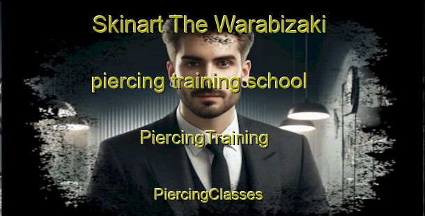 Skinart The Warabizaki piercing training school | PiercingTraining | PiercingClasses | SkinartTraining-Japan