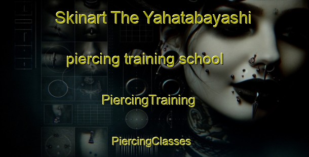 Skinart The Yahatabayashi piercing training school | PiercingTraining | PiercingClasses | SkinartTraining-Japan
