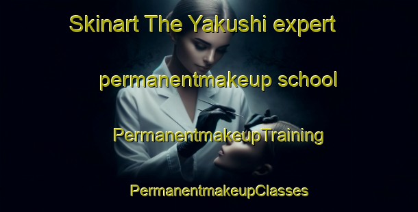 Skinart The Yakushi expert permanentmakeup school | #PermanentmakeupTraining #PermanentmakeupClasses #SkinartTraining-Japan