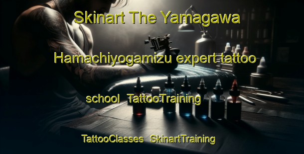 Skinart The Yamagawa Hamachiyogamizu expert tattoo school | TattooTraining | TattooClasses | SkinartTraining-Japan