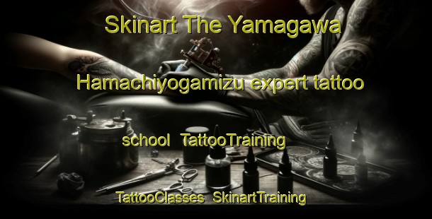 Skinart The Yamagawa Hamachiyogamizu expert tattoo school | TattooTraining | TattooClasses | SkinartTraining-Japan