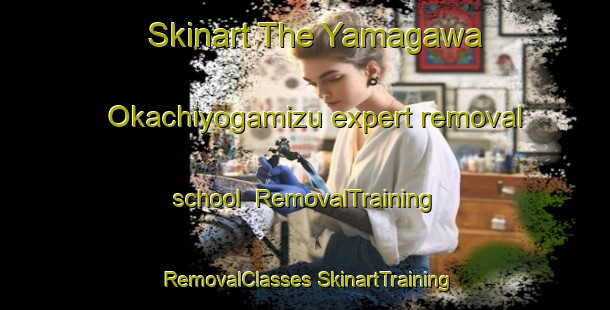 Skinart The Yamagawa Okachiyogamizu expert removal school | #RemovalTraining #RemovalClasses #SkinartTraining-Japan