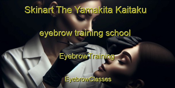 Skinart The Yamakita Kaitaku eyebrow training school | EyebrowTraining | EyebrowClasses | SkinartTraining-Japan
