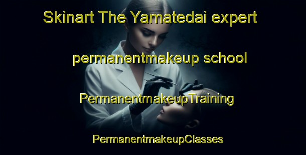 Skinart The Yamatedai expert permanentmakeup school | PermanentmakeupTraining | PermanentmakeupClasses | SkinartTraining-Japan