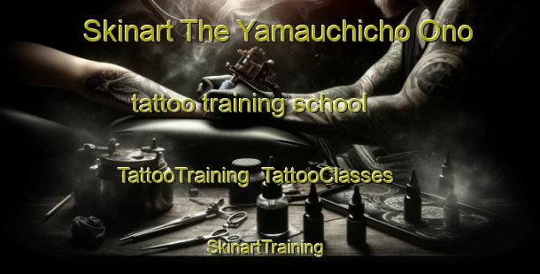 Skinart The Yamauchicho Ono tattoo training school | TattooTraining | TattooClasses | SkinartTraining-Japan