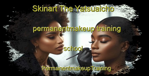 Skinart The Yatsuaicho permanentmakeup training school | PermanentmakeupTraining | PermanentmakeupClasses | SkinartTraining-Japan