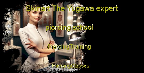 Skinart The Yugawa expert piercing school | PiercingTraining | PiercingClasses | SkinartTraining-Japan