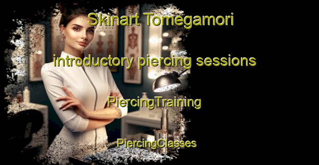 Skinart Tomegamori introductory piercing sessions | PiercingTraining | PiercingClasses | SkinartTraining-Japan