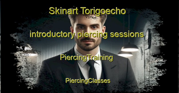 Skinart Torigoecho introductory piercing sessions | PiercingTraining | PiercingClasses | SkinartTraining-Japan