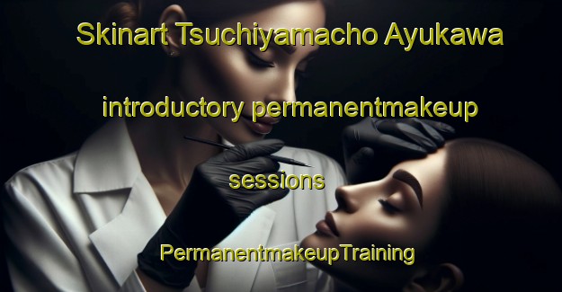 Skinart Tsuchiyamacho Ayukawa introductory permanentmakeup sessions | PermanentmakeupTraining | PermanentmakeupClasses | SkinartTraining-Japan
