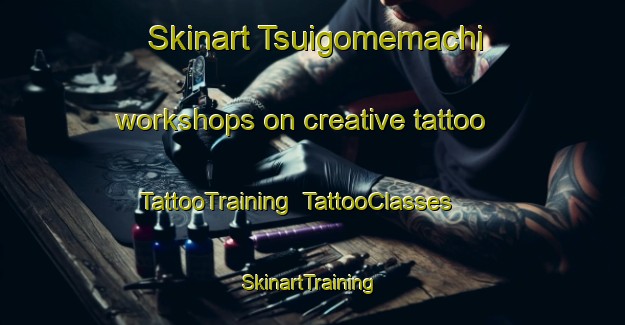 Skinart Tsuigomemachi workshops on creative tattoo | TattooTraining | TattooClasses | SkinartTraining-Japan