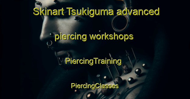 Skinart Tsukiguma advanced piercing workshops | #PiercingTraining #PiercingClasses #SkinartTraining-Japan