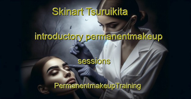 Skinart Tsuruikita introductory permanentmakeup sessions | PermanentmakeupTraining | PermanentmakeupClasses | SkinartTraining-Japan