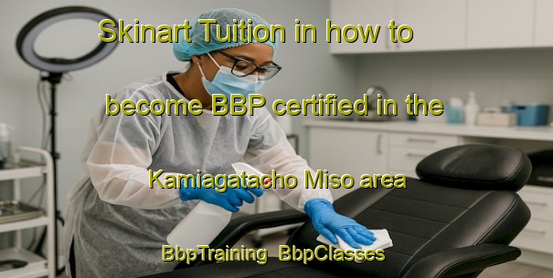 Skinart Tuition in how to become BBP certified in the Kamiagatacho Miso area | BbpTraining | BbpClasses | SkinartTraining-Japan